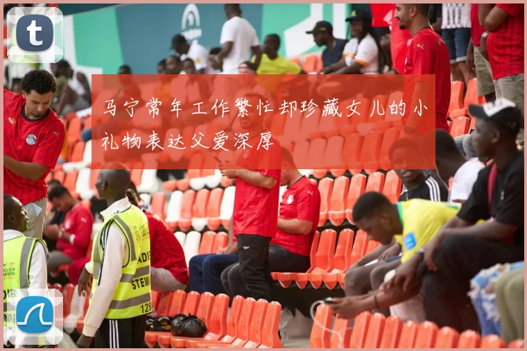 马宁常年工作繁忙却珍藏女儿的小礼物表达父爱深厚