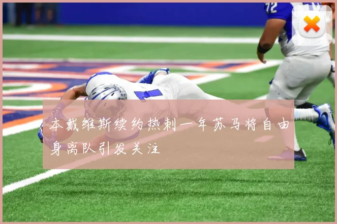 本戴维斯续约热刺一年苏马将自由身离队引发关注